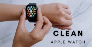 How to Clean Your Apple Watch